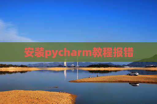 安装pycharm教程报错